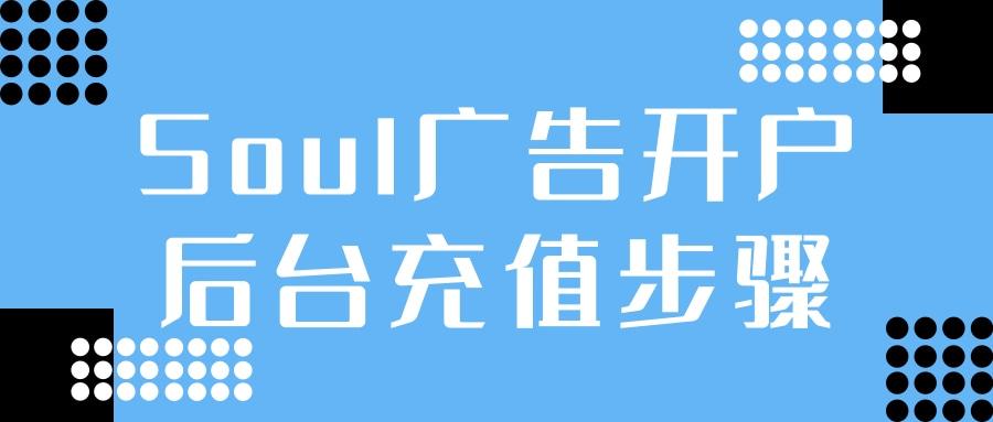 soul開(kāi)戶(hù)后怎么充值？Soul信息流推廣賬戶(hù)充值步驟