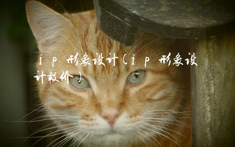 ip形象設(shè)計(ip形象設(shè)計報價)