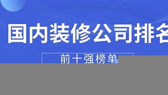 國(guó)內(nèi)裝修公司排名前十強(qiáng)品牌（國(guó)內(nèi)裝修公司排名前十強(qiáng)品牌）